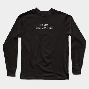 I'm Adan doing Adan things Long Sleeve T-Shirt